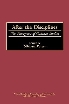 After the Disciplines: The Emergence of Cultural Studies by Michael Peters