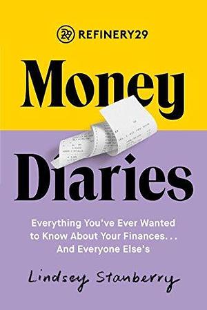 Refinery29 Money Diaries: Everything You've Ever Wanted To Know About Your Finances. And Everyone Else's by Lindsey Stanberry, Lindsey Stanberry