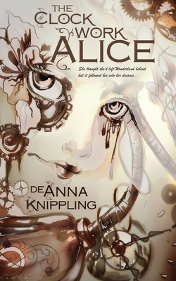 The Clockwork Alice by Deanna Knippling