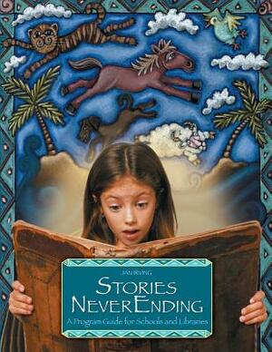 Stories Neverending: A Program Guide for Schools and Libraries by Jan Irving