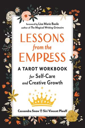 Lessons from the Empress: A Tarot Workbook for Self-Care and Creative Growth by Cassandra Snow, Siri Vincent Plouff