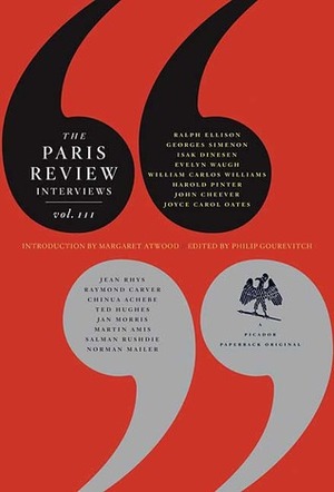 The Paris Review Interviews, III by The Paris Review, John Cheever, Jean Rhys, Ted Hughes, Joyce Carol Oates, Norman Mailer, Philip Gourevitch, Evelyn Waugh, Salman Rushdie, Martin Amis, Margaret Atwood, Georges Simenon, Jan Morris, Raymond Carver, Chinua Achebe, Ralph Ellison, William Carlos Williams, Harold Pinter