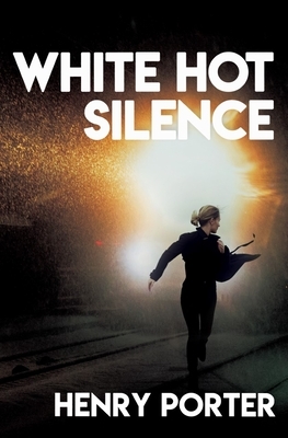 White Hot Silence by Henry Porter