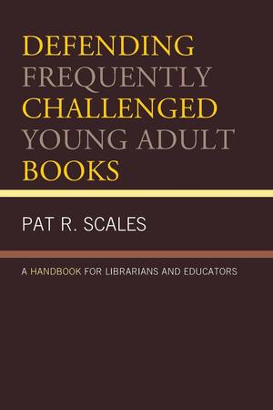 Defending Frequently Challenged Young Adult Books: A Handbook for Librarians and Educators by Pat R. Scales