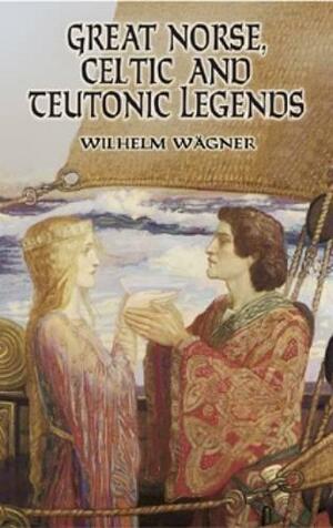 Great Norse, Celtic and Teutonic Legends by Wilhelm Wägner