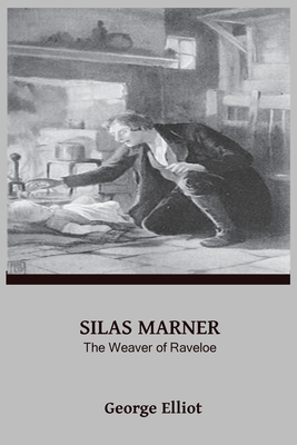 Silas Marner: The Weaver of Raveloe by George Eliot