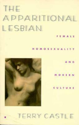 The Apparitional Lesbian: Female Homosexuality and Modern Culture by Terry Castle