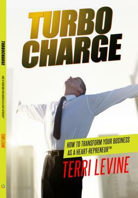 Turbo Charge: How to Transform Your Business as a Heart-Repreneur by Terri Levine