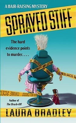 Sprayed Stiff: A Hair-raising Mystery by Laura Bradley