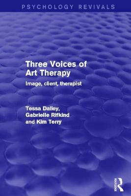 Three Voices of Art Therapy: Image, client, therapist by Tessa Dalley, Kim Terry, Gabrielle Rifkind