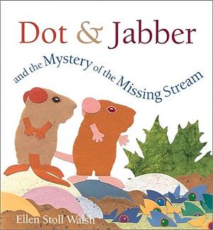 Dot and Jabber and the Mystery of the Missing Stream by Ellen Stoll Walsh