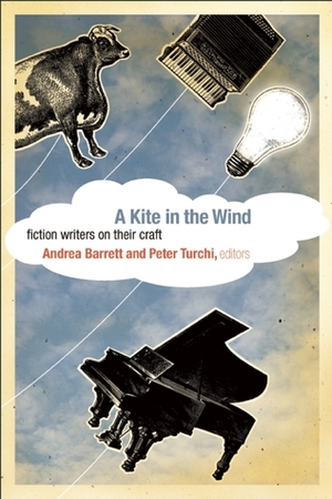 A Kite in the Wind: Fiction Writers on Their Craft by Andrea Barrett, Peter Turchi, Sarah Stone