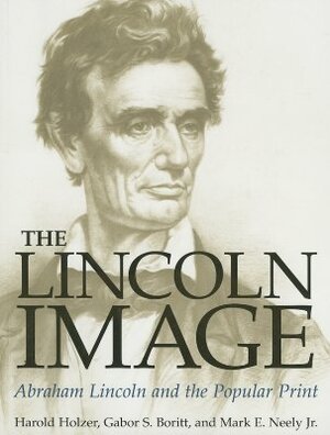 The Lincoln Image: Abraham Lincoln and the Popular Print by Gabor S. Boritt, Mark E. Neely Jr, Harold Holzer