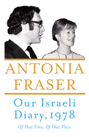 Our Israeli Diary - Of That Time, Of That Place by Antonia Fraser