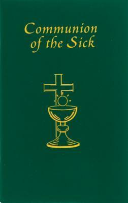 Communion Of The Sick: Approved Rites For Use In USA Excerpted From Pastoral Care Of The Sick And Dying: In English And Spanish by United States Conference of Catholic Bishops, The Catholic Church, International Commission on English in the Liturgy