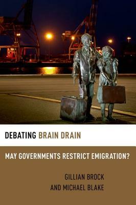 Debating Brain Drain: May Governments Restrict Emigration? by Michael Blake, Gillian Brock