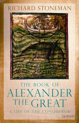 The Book of Alexander the Great: A Life of the Conqueror by 
