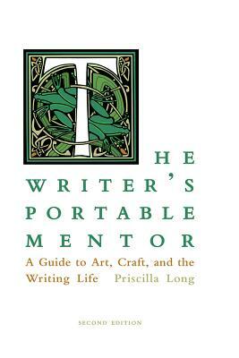 The Writer's Portable Mentor: A Guide to Art, Craft, and the Writing Life, Second Edition by Priscilla Long