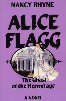 Alice Flagg: The Ghost of the Hermitage by Nancy Rhyne