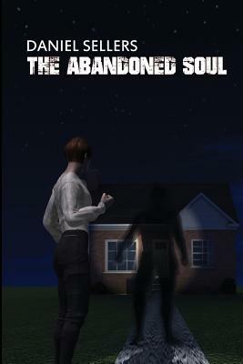 The Abandoned Soul by Daniel Sellers