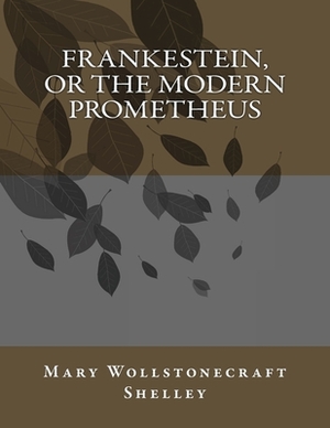 Frankestein, or the Modern Prometheus by Mary Shelley