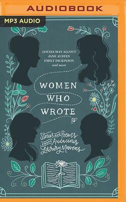 Women Who Wrote: Stories and Poems from Audacious Literary Mavens by Louisa May Alcott, Charlotte Brontë, Jane Austen