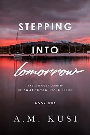 Stepping Into Tomorrow: The Emerson Family of Shattered Cove Book 1 by A.M. Kusi