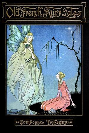 Old French Fairy Tales by Sophie, comtesse de Ségur, Virginia Frances Sterrett
