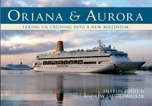 Oriana & Aurora: Taking Cruising Into a New Millennium by Andrew Sassoli-Walker, Sharon Poole