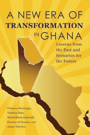 A New Era of Transformation in Ghana by Thurlow James, Shashidhara Kolavalli, Ramatu, Xinshen Dia, Al Hassan, Clemens Breisinger