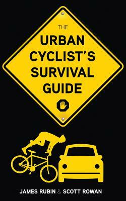 The Urban Cyclist's Survival Guide by Scott Rowan, James Rubin
