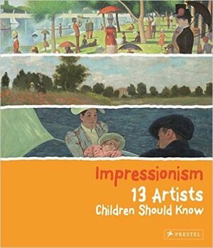 Impressionism: 13 Artists Children Should Know by Florian Heine