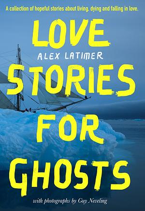 Love Stories for Ghosts  by Alex Latimer