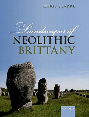 Landscapes of Neolithic Brittany by Chris Scarre