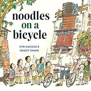 Noodles on a Bicycle: by Kyo Maclear, Gracey Zhang