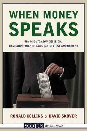 When Money Speaks: The McCutcheon Decision, Campaign Finance Laws, and the First Amendment (SCOTUS Books-in-Brief) by David Skover, Ronald K.L. Collins