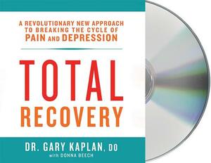 Total Recovery: Solving the Mysteries of Chronic Pain and Depression by Gary Kaplan, Donna Beech