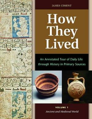 How They Lived [2 Volumes]: An Annotated Tour of Daily Life Through History in Primary Sources by James Ciment