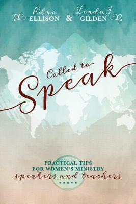 Called to Speak: Practical Tips for Women's Ministry Speakers and Teachers by Edna Ellison, Linda J. Gilden