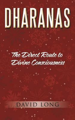Dharanas: The Direct Route to Divine Consciousness by David Long