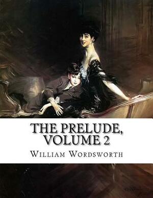 The Prelude, Volume 2: Growth of a Poet's Mind; An Autobiographical Poem by William Wordsworth