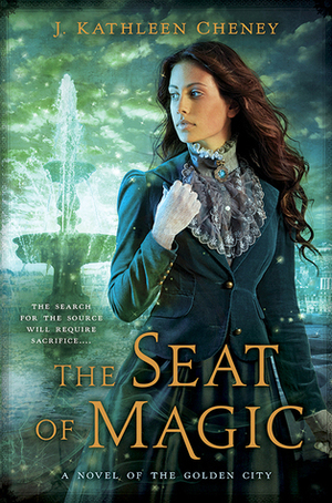 The Seat of Magic by J. Kathleen Cheney