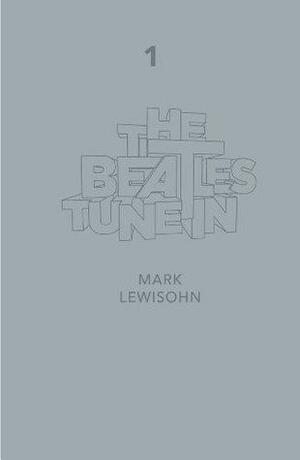 The Beatles. All These Years - Tune In, Part 1 by Mark Lewisohn, Mark Lewisohn
