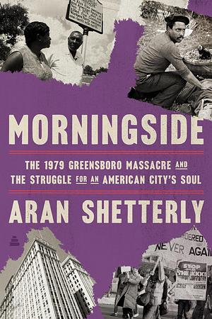 Morningside: A Survivor's Story of the Greensboro Massacre by Aran Robert Shetterly