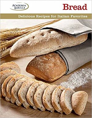 Bread: Delicious Recipes for Italian Favorites by Academia Barilla