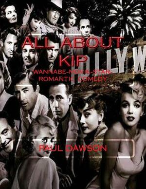 All About Kip: Wannabe-Movie-Star-Romantic Comedy by Paul Dawson