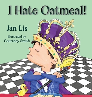I Hate Oatmeal by Jan Lis