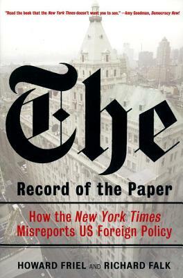 The Record of the Paper: How the New York Times Misreports US Foreign Policy by Howard Friel, Richard Falk