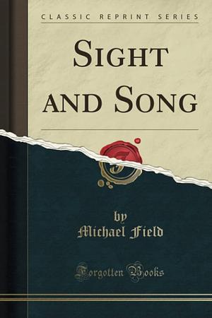 Sight and Song (Classic Reprint) by Division of Gastroenterology Michael Field, Michael Field