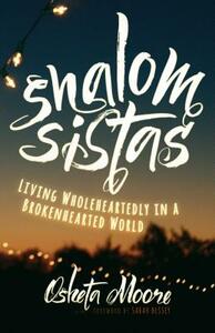 Shalom Sistas: Living Wholeheartedly in a Brokenhearted World by Osheta Moore